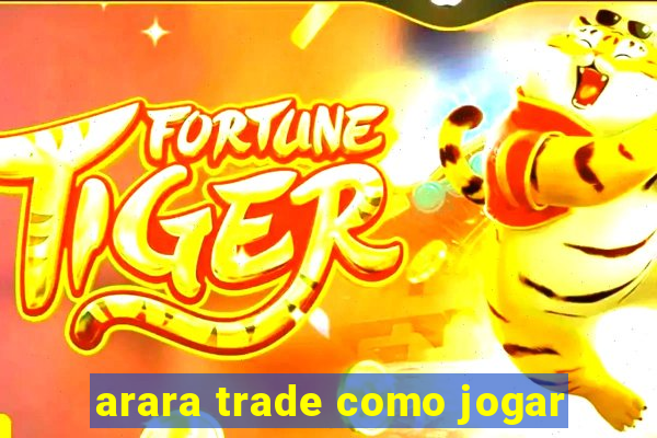 arara trade como jogar